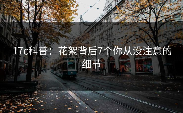 17c科普：花絮背后7个你从没注意的细节