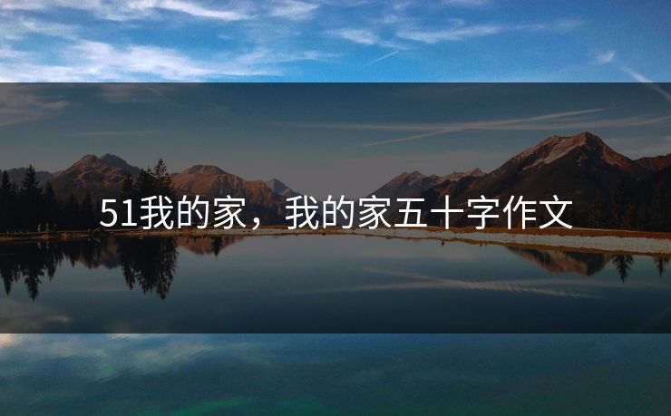 51我的家,我的家五十字作文
